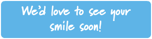 We’d love to see your smile soon!